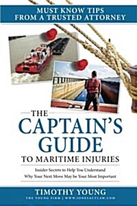 The Captains Guide to Maritime Injuries: Insider Secrets to Help You Understand Why Your Next Move May Be Your Most Important (Paperback)