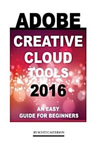 Adobe Creative Cloud Tools 2016: An Easy Guide for Beginners (Paperback)