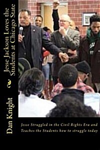 Jesse Jackson Loves the Students at Chicago State: Jesse Struggled in the Civil Rights Era and Teaches the Students How to Struggle Today (Paperback)