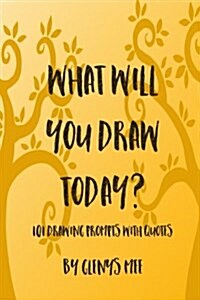 What Will You Draw Today?: 101 Drawing Prompts with Quotes (Paperback)