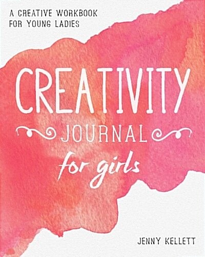 Creativity Journal for Girls: A Creative Workbook for Young Ladies (Paperback)