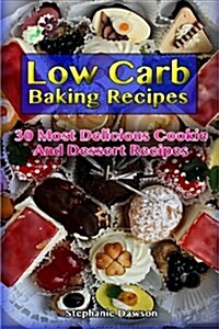 Low Carb Baking Recipes: 30 Most Delicious Cookie and Dessert Recipes: (Low Carb Diet Plan, Low Carb Cookbook, Low Carb Snacks) (Paperback)