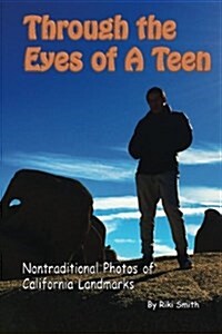 Through the Eyes of a Teen: Nontraditional Photos of California Landmarks (Paperback)