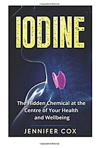 Iodine: The Hidden Chemical at the Center of Your Health and Well-Being (Paperback)