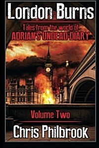 London Burns: Tales from the World of Adrians Undead Diary Volume Two (Paperback)