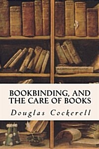 Bookbinding, and the Care of Books (Paperback)