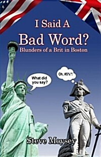 I Said a Bad Word?: Blunders of a Brit in Boston (Paperback)