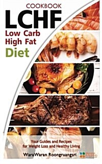 Lchf: Low Carb High Fat Diet & Cookbook, Your Guides and Recipes for Weight Loss and Healthy Living (Paperback)