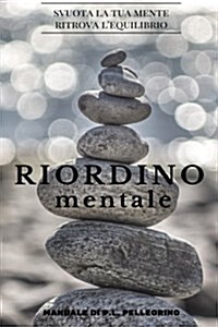 Riordino Mentale: Downshifting, Decluttering, Riordino, Cambiare Vita, Eliminare I Pensieri, Crescere, Abitudini Costruttive, Essere Con (Paperback)