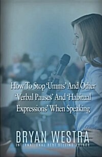 How to Stop Umms and Other Verbal Pauses and Habitual Expressions: When Speaking (Paperback)