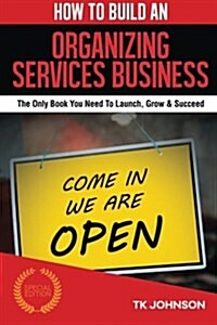 How to Build an Organizing Services Business (Special Edition): The Only Book You Need to Launch, Grow & Succeed (Paperback)