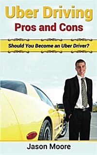 Uber Driving Pros and Cons: Should You Become an Uber Driver? (Paperback)