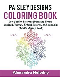 Paisley Designs Coloring Book: 50+ Paisley Patterns Featuring Henna Inspired Flowers, Mehndi Designs, and Mandalas (Adult Coloring Book) (Paperback)