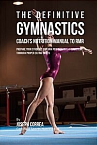 The Definitive Gymnastics Coachs Nutrition Manual to Rmr: Prepare Your Students for High Performance Gymnastics Through Proper Eating Habits (Paperback)
