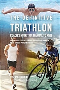 The Definitive Triathlon Coachs Nutrition Manual to Rmr: Prepare Your Students for High Performance Triathlon Races Through Proper Nutrition (Paperback)