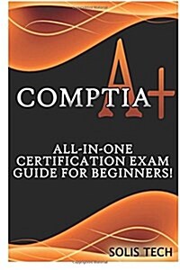 Comptia A+: All-In-One Certification Exam Guide for Beginners! (Paperback)