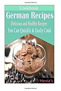 German Recipes: Delicious and Healthy Recipes You Can Quickly & Easily Cook (Paperback)