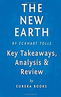 A New Earth: Awakening to Your Lifes Purpose by Eckhart Tolle Key Takeaways, Analysis & Review (Paperback)