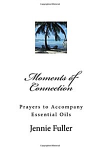 Moments of Connection: Prayers to Accompany Essential Oils (Paperback)