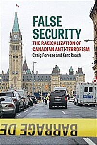 False Security: The Radicalization of Canadian Anti-Terrorism (Paperback)