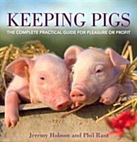 Keeping Pigs : The Complete Practical Guide for Pleasure or Profit (Paperback)