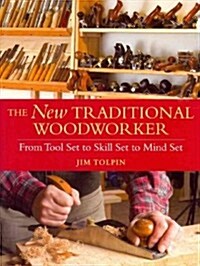 The New Traditional Woodworker: From Tool Set to Skill Set to Mind Set (Paperback)