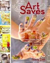 Art Saves: Stories, Inspiration and Prompts Sharing the Power of Art (Paperback)