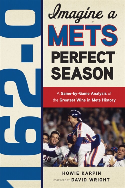 162-0: Imagine a Mets Perfect Season: A Game-By-Game Anaylsis of the Greatest Wins in Mets History (Paperback)