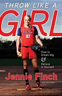 Throw Like a Girl: How to Dream Big & Believe in Yourself (Paperback)