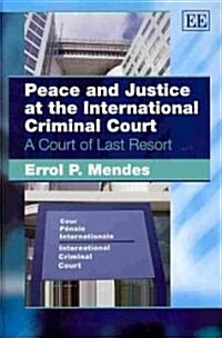Peace and Justice at the International Criminal Court : A Court of Last Resort (Hardcover)