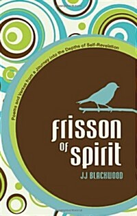 Frisson of Spirit: Poems and Verses from a Journey Into the Depths of Self-Revelation (Paperback)