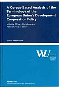 A Corpus-Based Analysis of the Terminology of the European Unions Development Cooperation Policy: With the African, Caribbean and Pacific Group of St (Hardcover)