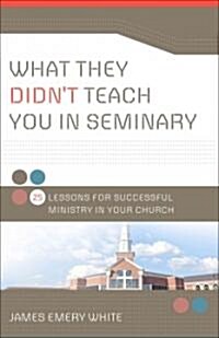 What They Didnt Teach You in Seminary: 25 Lessons for Successful Ministry in Your Church (Paperback)