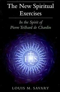 The New Spiritual Exercises: In the Spirit of Pierre Teilhard de Chardin (Paperback)