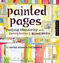 Painted Pages: Fueling Creativity with Sketchbooks & Mixed Media (Paperback)