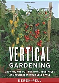 Vertical Gardening: Grow Up, Not Out, for More Vegetables and Flowers in Much Less Space (Paperback)