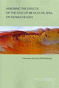 Assessing the Effects of the Gulf of Mexico Oil Spill on Human Health: A Summary of the June 2010 Workshop                                             (Paperback)