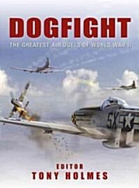 Dogfight : The Greatest Air Duels of World War II (Hardcover)