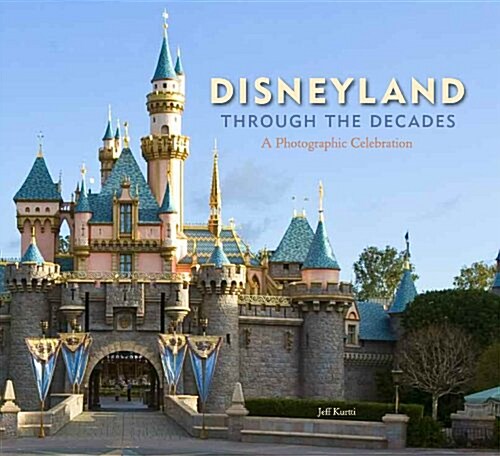 Disneyland Through the Decades (Hardcover)