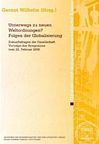 Unterwegs Zu Neuen Weltordnungen? Folgen Der Globalisierung: Zukunftsfragen Der Gesellschaft. Vortrage Des Symposions Vom 22. Februar 2008 (Paperback)