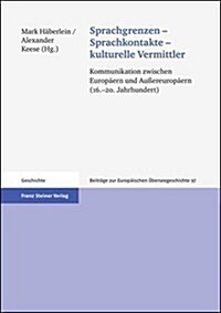 Sprachgrenzen - Sprachkontakte - Kulturelle Vermittler: Kommunikation Zwischen Europaern Und Aussereuropaern (16.-20. Jahrhundert) (Paperback)