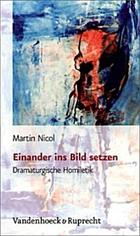 Im Wechselschritt Zur Kanzel / Einander Ins Bild Setzen: Praxisbuch Dramaturgische Homiletik / Dramaturgische Homiletik (Paperback)