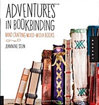 Adventures in Bookbinding: Hand Crafting Mixed-Media Books (Paperback)