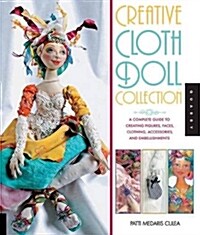 Creative Cloth Doll Collection: A Complete Guide to Creating Figures, Faces, Clothing, Accessories, and Embellishments (Paperback)