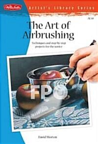 The Art of Airbrushing: Techniques and Step-By-Step Projects for the Novice (Paperback)
