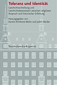 Toleranz Und Identitat: Geschichtsschreibung Und Geschichtsbewusstsein Zwischen Religiosem Anspruch Und Historischer Erfahrung (Hardcover)