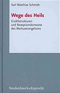 Wege Des Heils: Erzahlstrukturen Und Rezeptionskontexte Des Markusevangeliums (Hardcover)