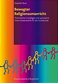 Bewegter Religionsunterricht: Theoretische Grundlagen Und 45 Kreative Unterrichtsentwurfe Fur Die Grundschule (Paperback)