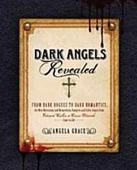 Dark Angels Revealed: From Dark Rogues to Dark Romantics, the Most Mysterious & Mesmerizing Vampires and Fallen Angels from Count Dracula to (Paperback)