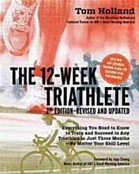The 12-Week Triathlete: Everything You Need to Know to Train and Succeed in Any Triathlon in Just Three Months - No Matter Your Skill Level (Paperback, 2, Revised and Upd)